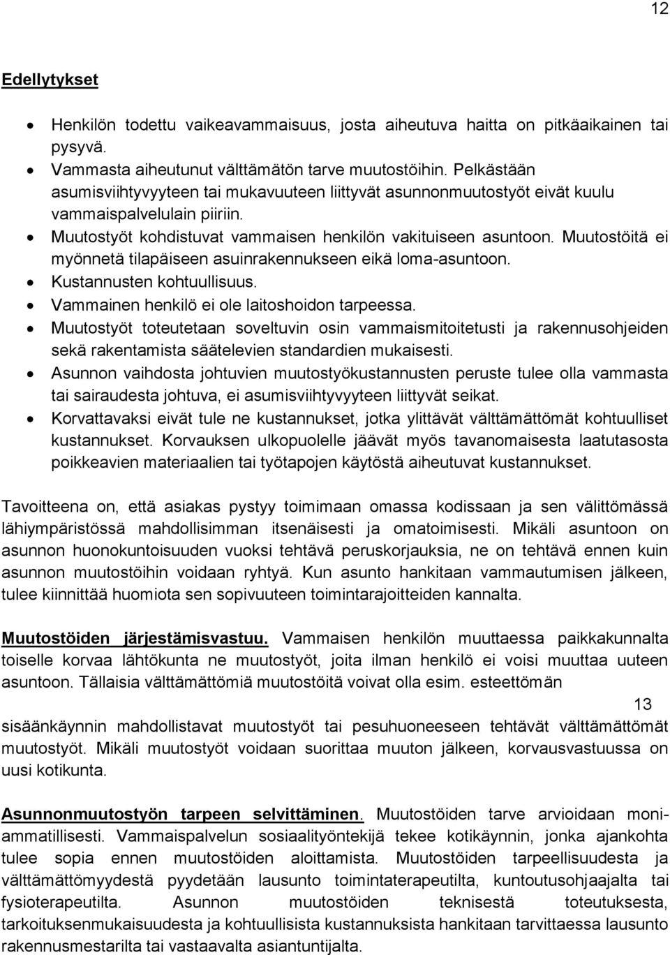 Muutostöitä ei myönnetä tilapäiseen asuinrakennukseen eikä loma-asuntoon. Kustannusten kohtuullisuus. Vammainen henkilö ei ole laitoshoidon tarpeessa.