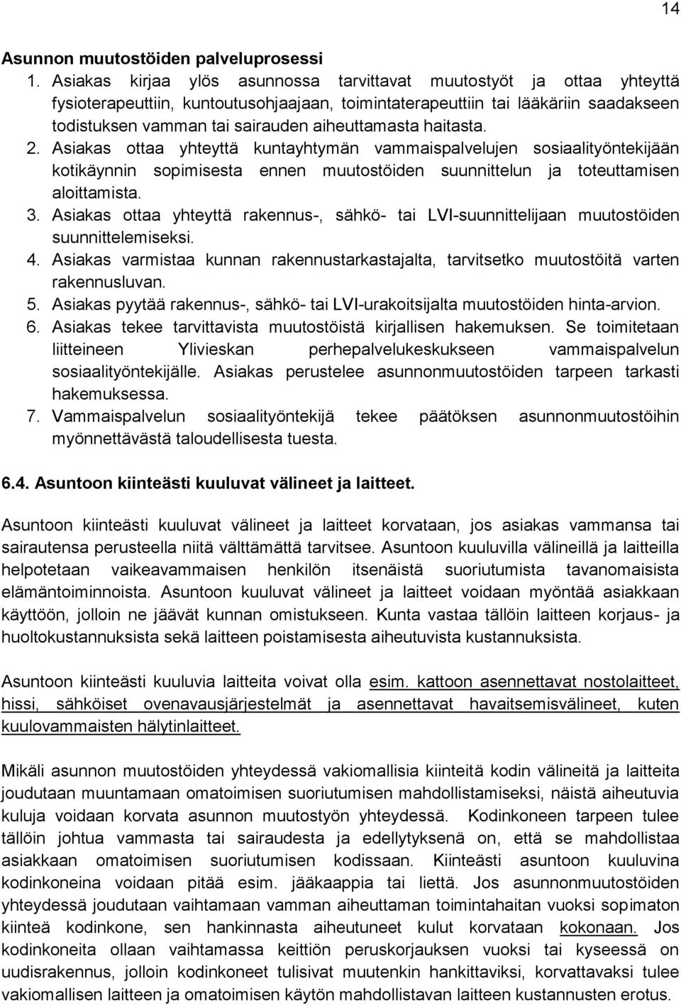 aiheuttamasta haitasta. 2. Asiakas ottaa yhteyttä kuntayhtymän vammaispalvelujen sosiaalityöntekijään kotikäynnin sopimisesta ennen muutostöiden suunnittelun ja toteuttamisen aloittamista. 3.