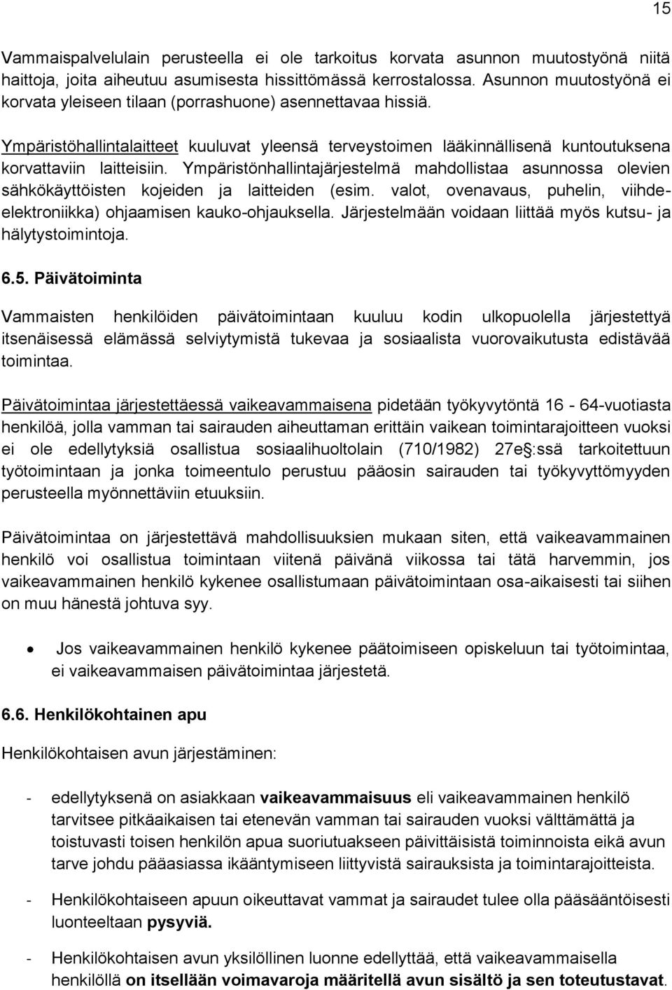 Ympäristönhallintajärjestelmä mahdollistaa asunnossa olevien sähkökäyttöisten kojeiden ja laitteiden (esim. valot, ovenavaus, puhelin, viihdeelektroniikka) ohjaamisen kauko-ohjauksella.