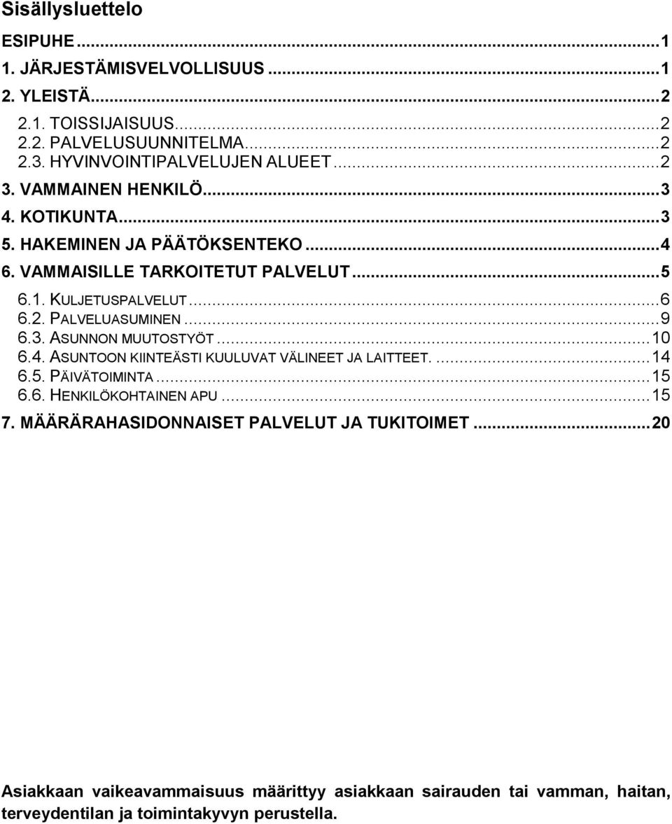 .. 9 6.3. ASUNNON MUUTOSTYÖT... 10 6.4. ASUNTOON KIINTEÄSTI KUULUVAT VÄLINEET JA LAITTEET.... 14 6.5. PÄIVÄTOIMINTA... 15 6.6. HENKILÖKOHTAINEN APU... 15 7.