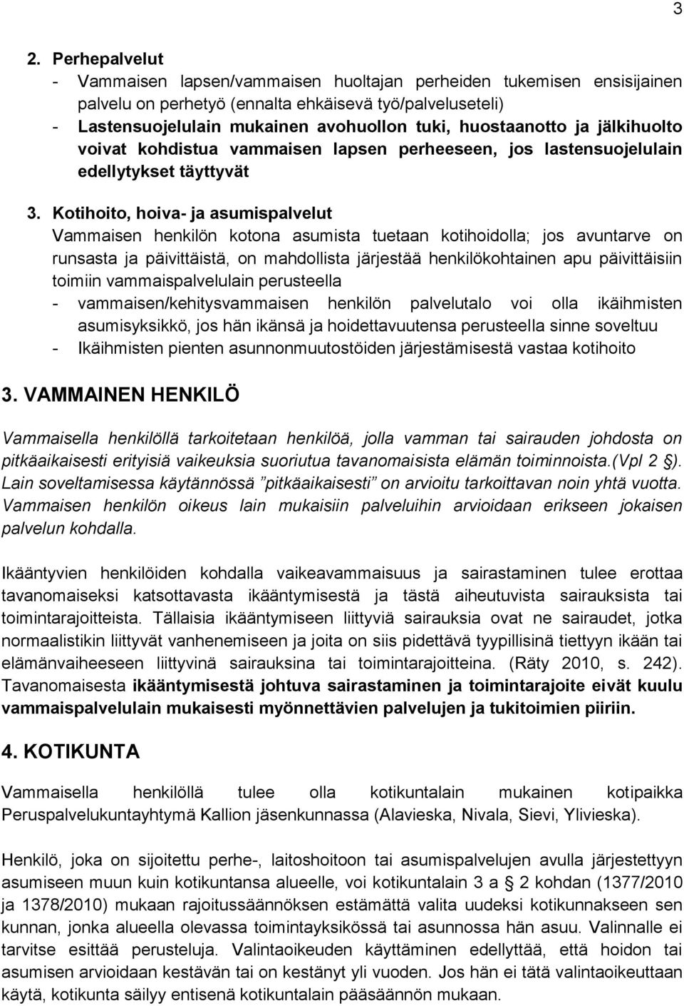 Kotihoito, hoiva- ja asumispalvelut Vammaisen henkilön kotona asumista tuetaan kotihoidolla; jos avuntarve on runsasta ja päivittäistä, on mahdollista järjestää henkilökohtainen apu päivittäisiin