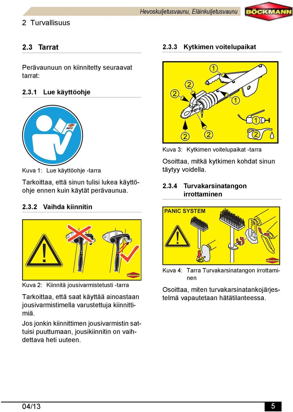 2.3.2 Vaihda kiinnitin Osoittaa, mitkä kytkimen kohdat sinun täytyy voidella. 2.3.4 Turvakarsinatangon irrottaminen PANIC SYSTEM Kuva 2: Kiinnitä jousivarmistetusti -tarra Tarkoittaa, että saat käyttää ainoastaan jousivarmistimella varustettuja kiinnittimiä.