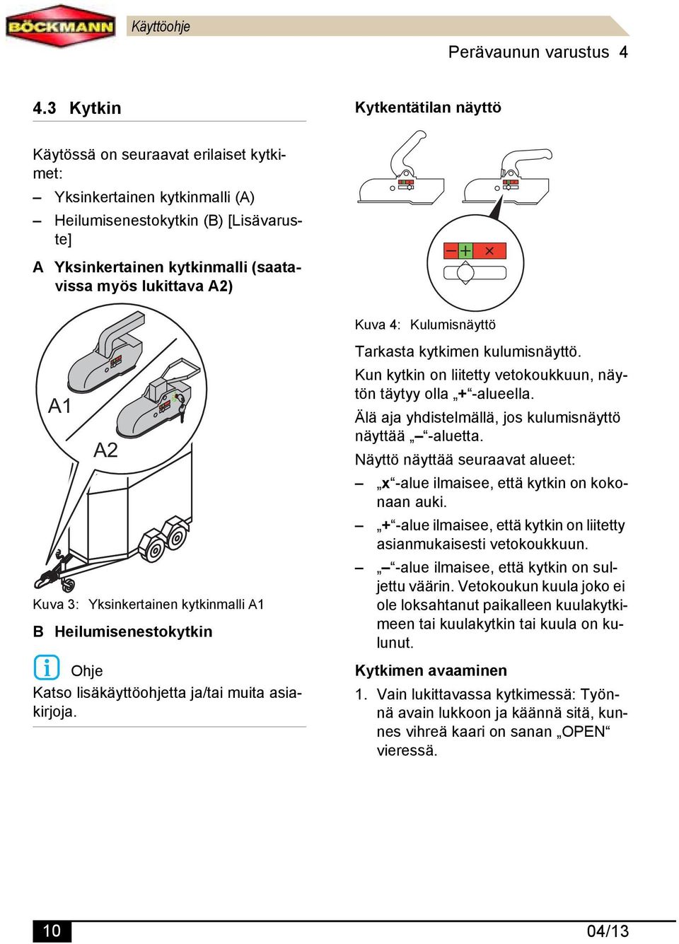 A2) Kuva 4: Kulumisnäyttö A1 A2 Kuva 3: Yksinkertainen kytkinmalli A1 B Heilumisenestokytkin Ohje Katso lisäkäyttöohjetta ja/tai muita asiakirjoja. Tarkasta kytkimen kulumisnäyttö.