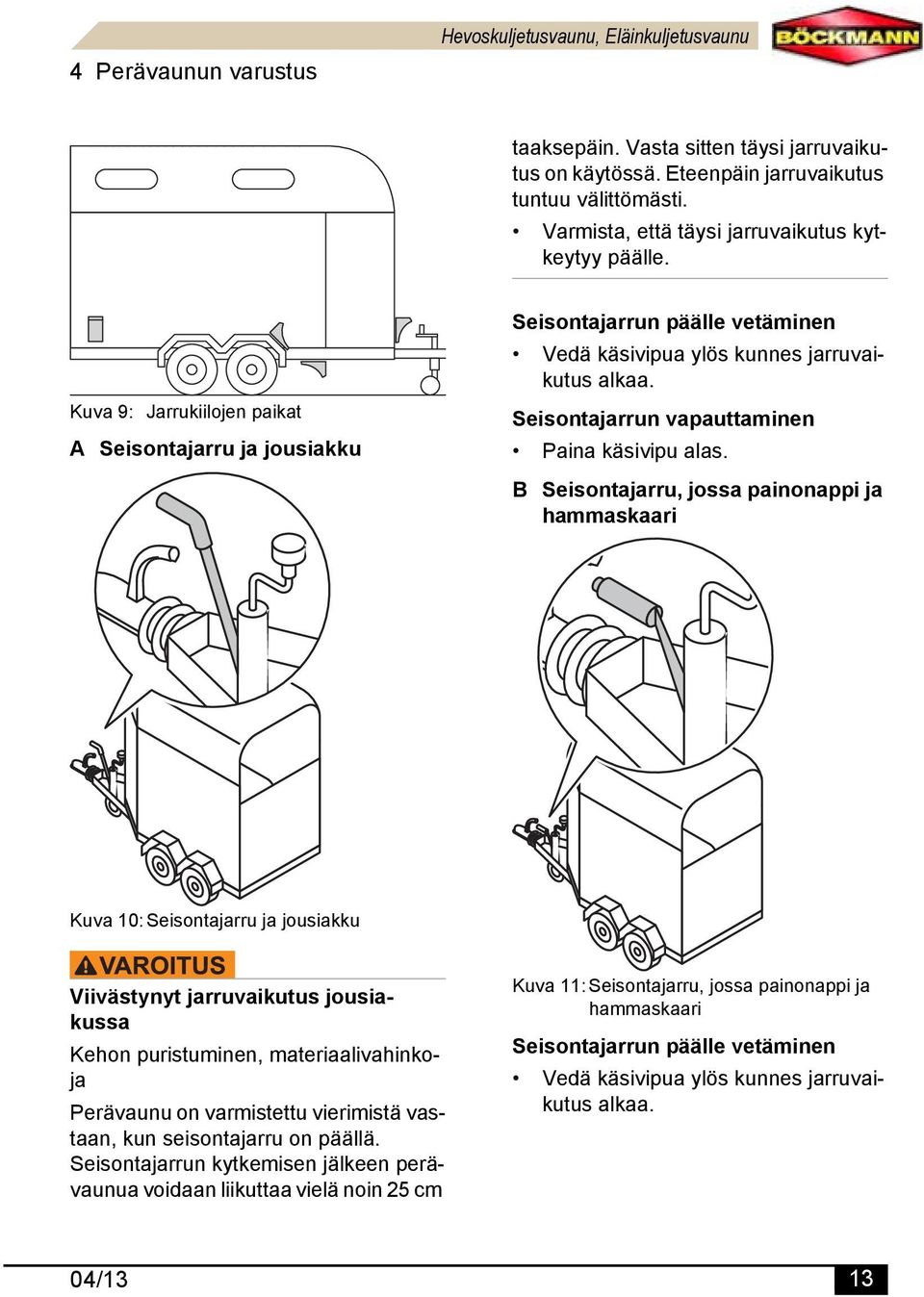 Seisontajarrun vapauttaminen Paina käsivipu alas.