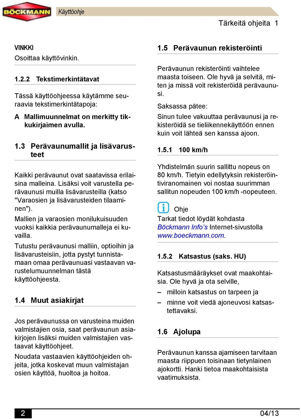 Lisäksi voit varustella perävaunusi muilla lisävarusteilla (katso "Varaosien ja lisävarusteiden tilaaminen"). Mallien ja varaosien monilukuisuuden vuoksi kaikkia perävaunumalleja ei kuvailla.