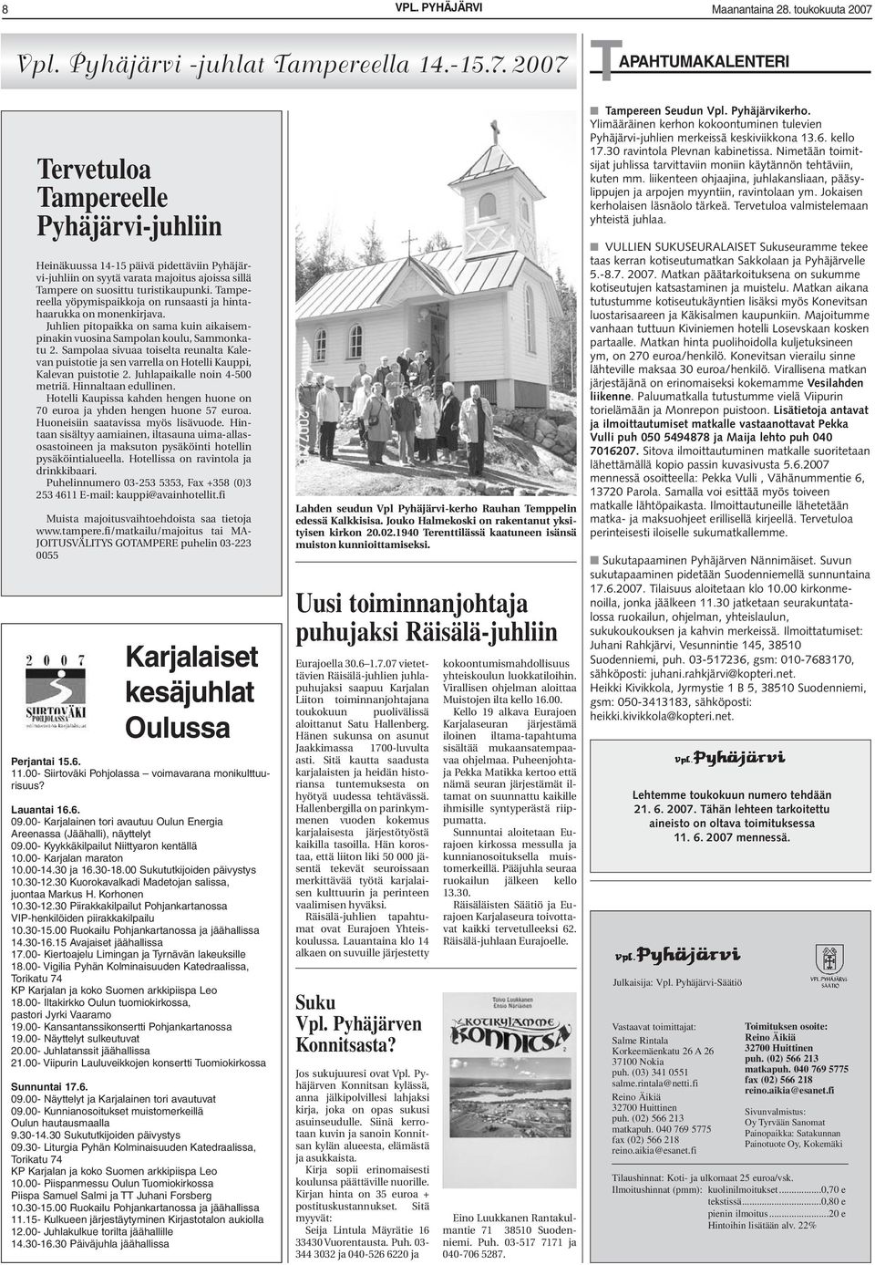 2007 T APAHTUMAKALENTERI Tervetuloa Tampereelle Pyhäjärvi-juhliin Heinäkuussa 14-15 päivä pidettäviin Pyhäjärvi-juhliin on syytä varata majoitus ajoissa sillä Tampere on suosittu turistikaupunki.