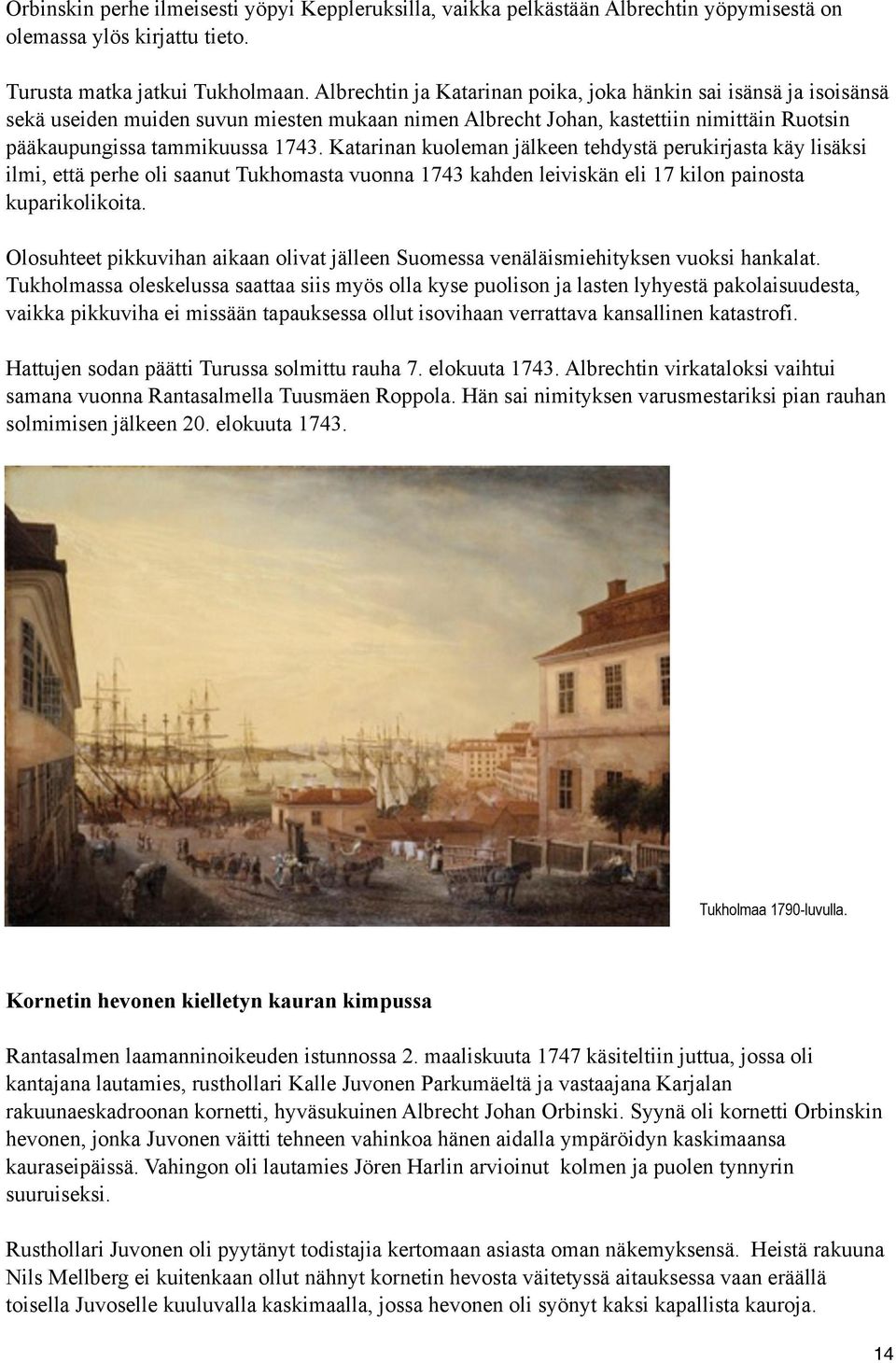 Katarinan kuoleman jälkeen tehdystä perukirjasta käy lisäksi ilmi, että perhe oli saanut Tukhomasta vuonna 1743 kahden leiviskän eli 17 kilon painosta kuparikolikoita.