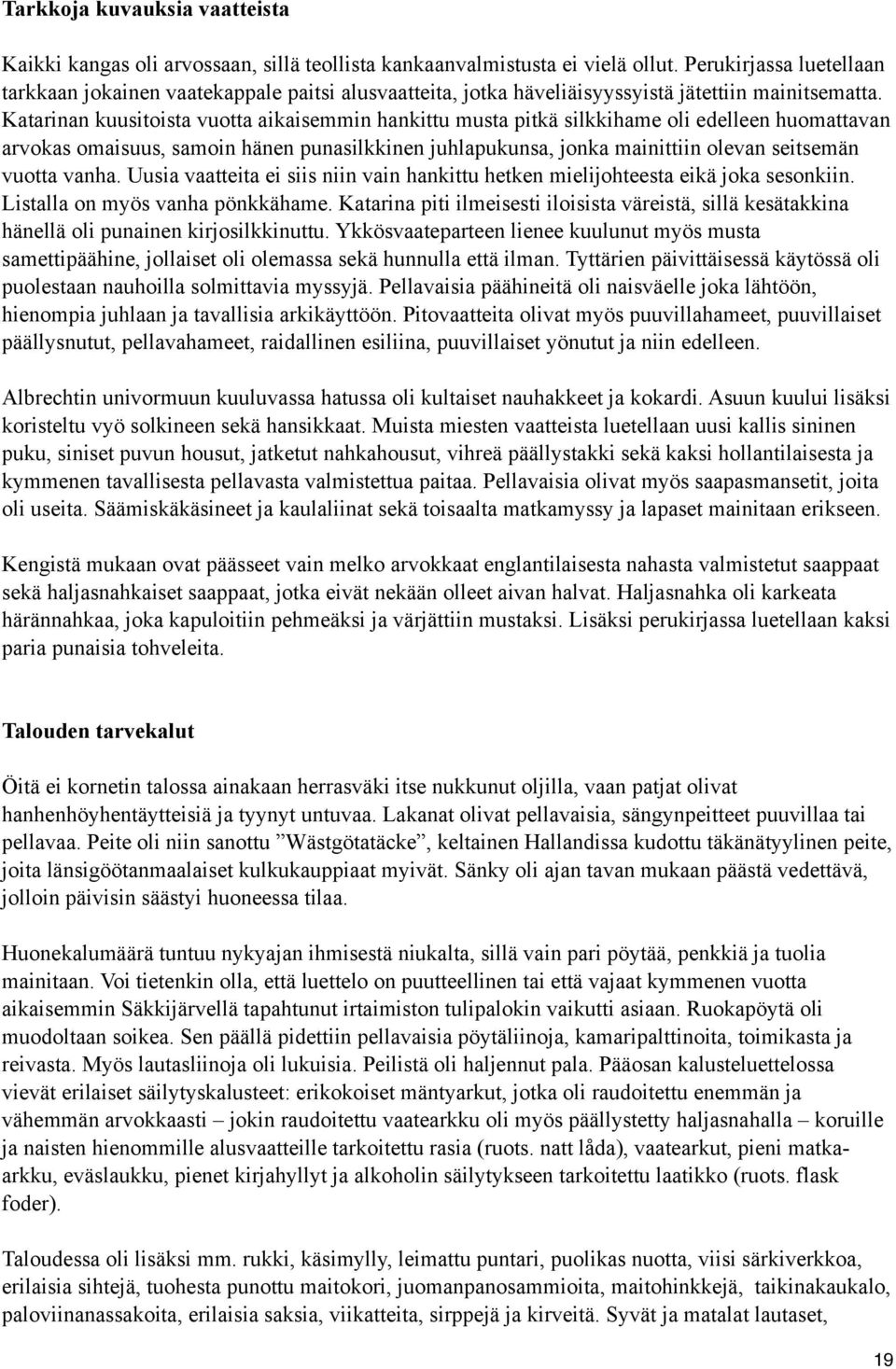 Katarinan kuusitoista vuotta aikaisemmin hankittu musta pitkä silkkihame oli edelleen huomattavan arvokas omaisuus, samoin hänen punasilkkinen juhlapukunsa, jonka mainittiin olevan seitsemän vuotta