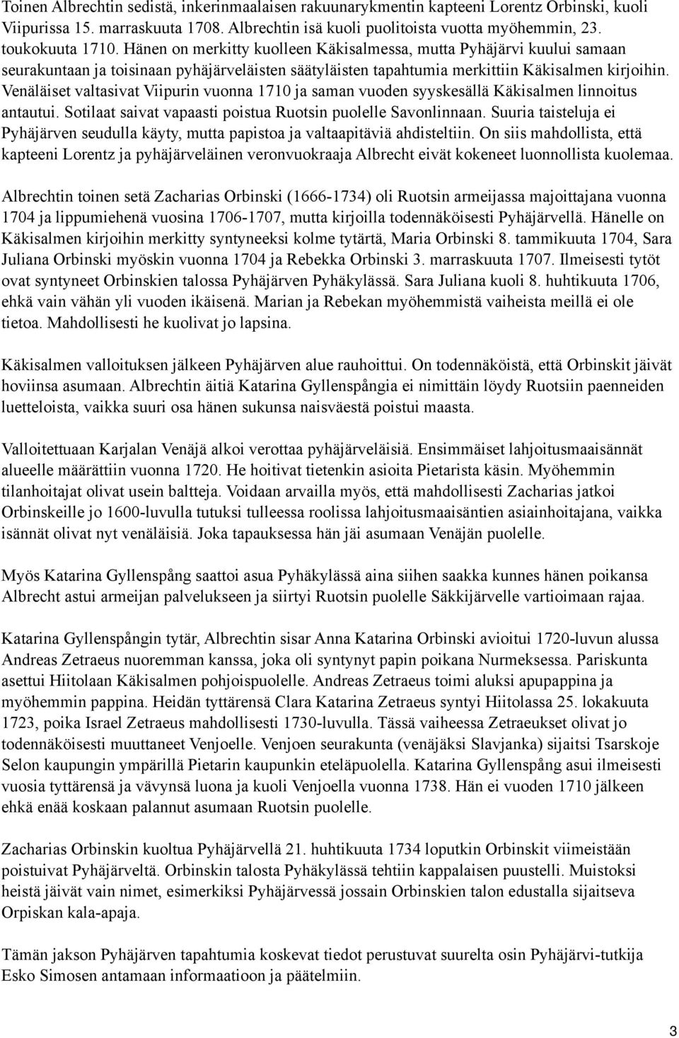 Venäläiset valtasivat Viipurin vuonna 1710 ja saman vuoden syyskesällä Käkisalmen linnoitus antautui. Sotilaat saivat vapaasti poistua Ruotsin puolelle Savonlinnaan.