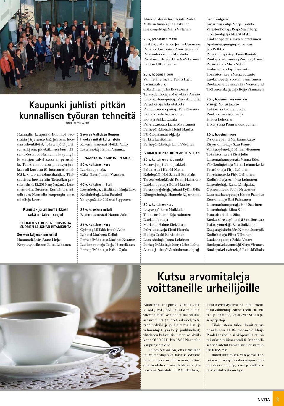 Tilaisuudessa luovutettiin Tasavallan presidentin 6.12.2010 myöntämät kunniamerkit, Suomen Kuntaliiton mitalit sekä Naantalin kaupungin omat mitalit ja korut.