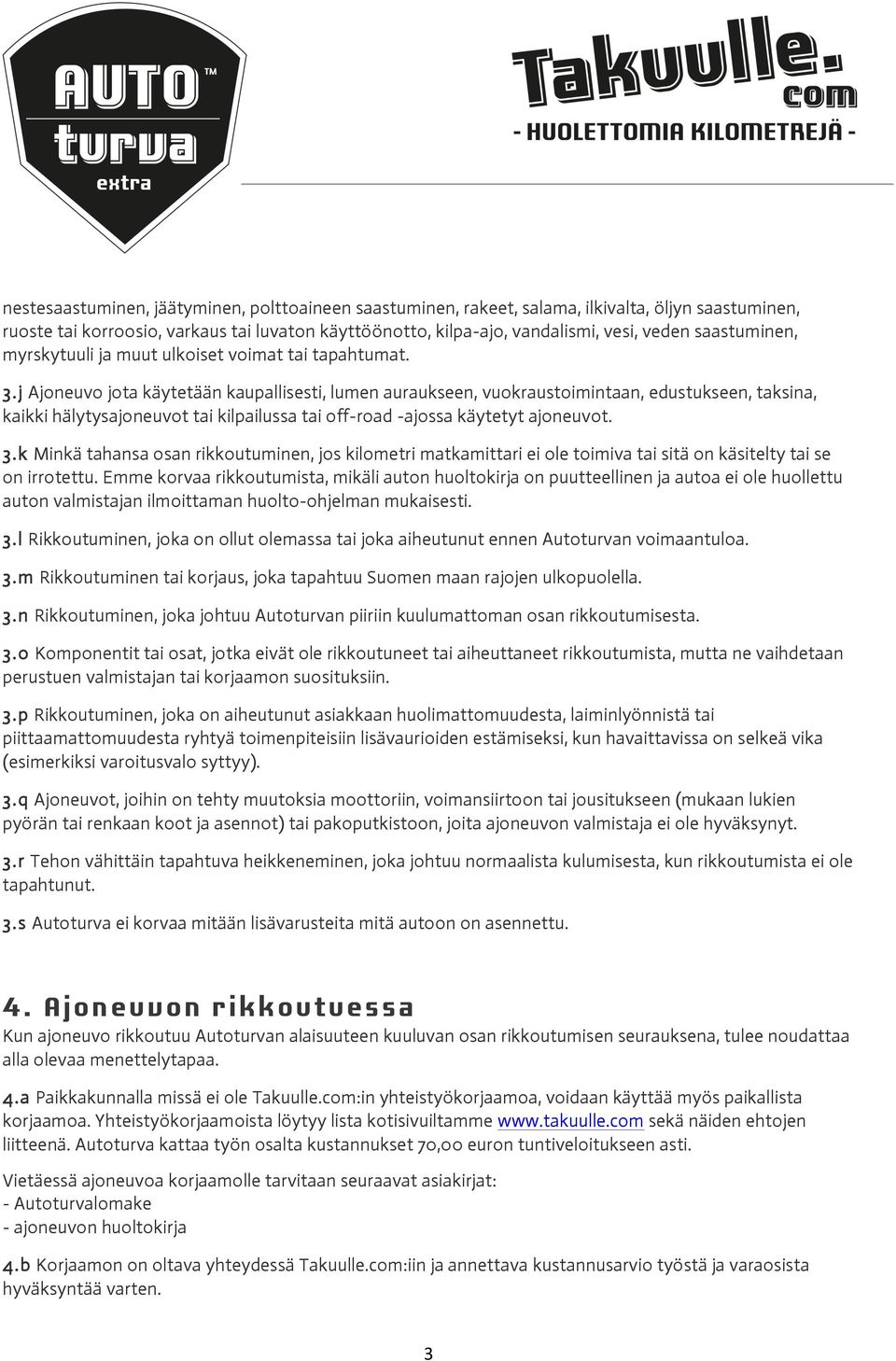 j Ajoneuvo jota käytetään kaupallisesti, lumen auraukseen, vuokraustoimintaan, edustukseen, taksina, kaikki hälytysajoneuvot tai kilpailussa tai off-road -ajossa käytetyt ajoneuvot. 3.