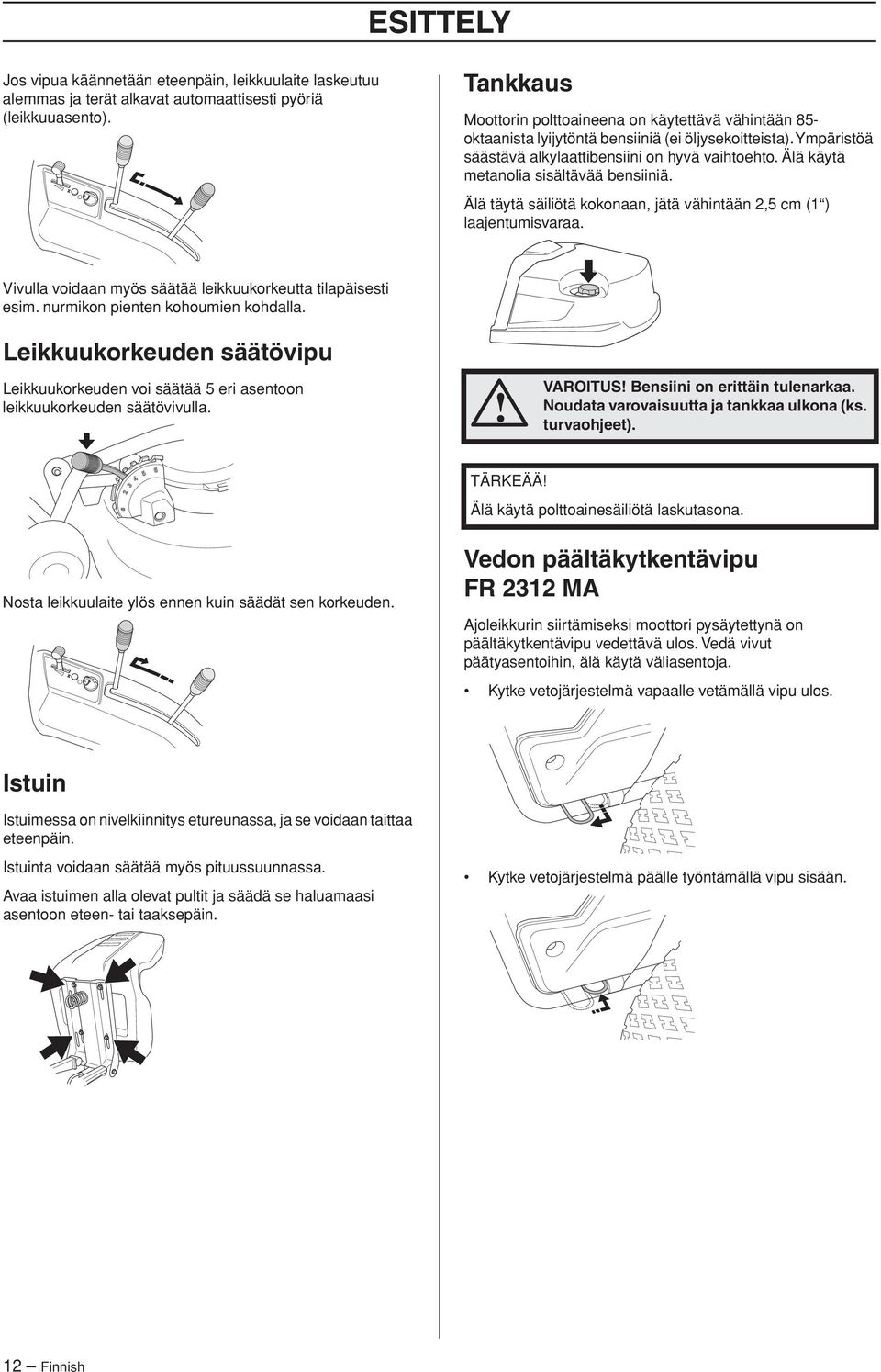 Älä käytä metanolia sisältävää bensiiniä. Älä täytä säiliötä kokonaan, jätä vähintään 2,5 cm (1 ) laajentumisvaraa. Vivulla voidaan myös säätää leikkuukorkeutta tilapäisesti esim.