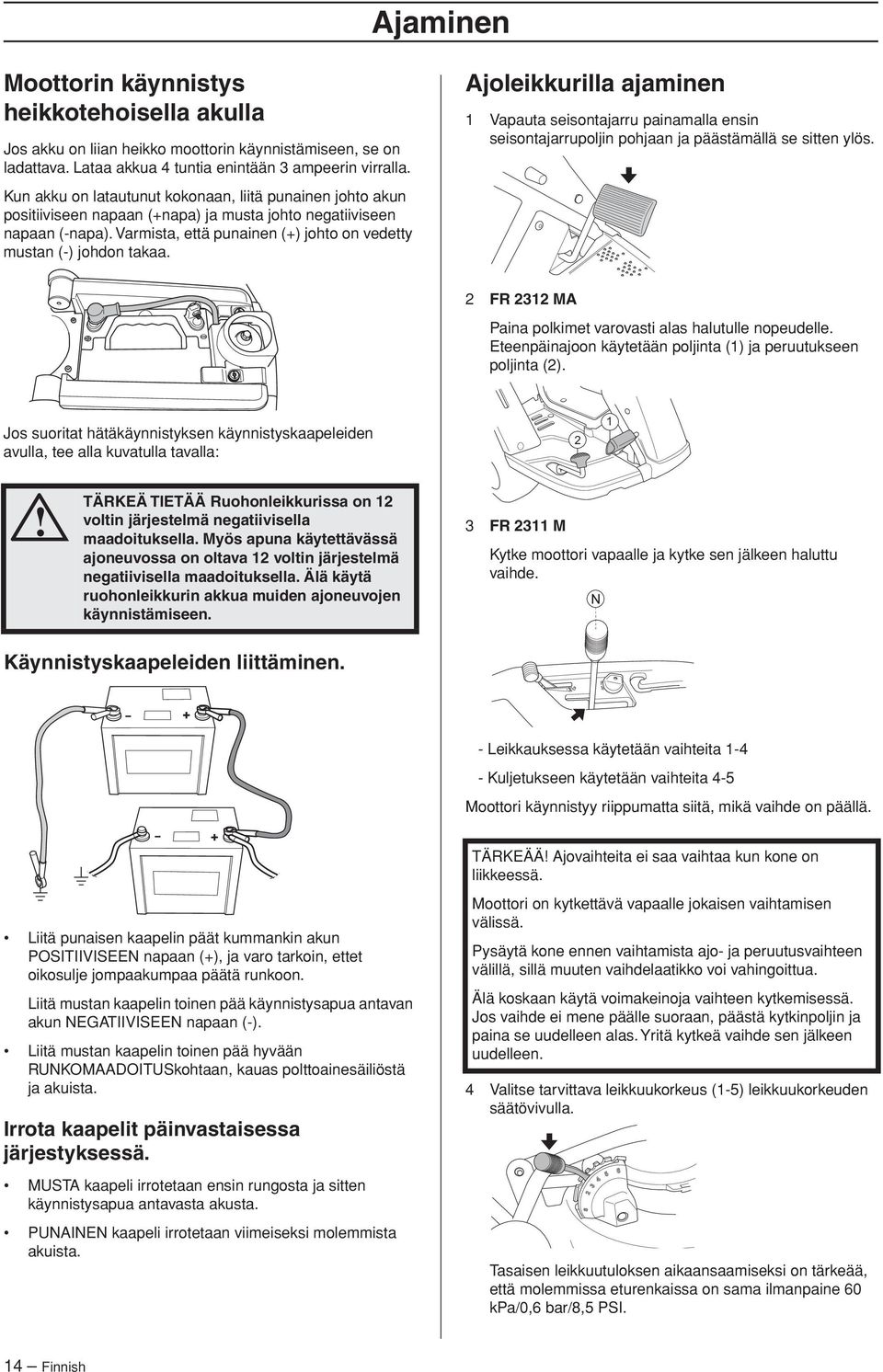 Varmista, että punainen (+) johto on vedetty mustan (-) johdon takaa. Ajoleikkurilla ajaminen 1 Vapauta seisontajarru painamalla ensin seisontajarrupoljin pohjaan ja päästämällä se sitten ylös.