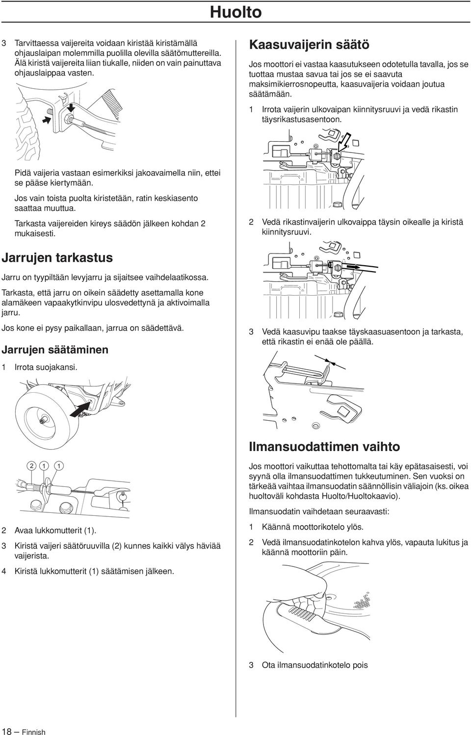 Kaasuvaijerin säätö Jos moottori ei vastaa kaasutukseen odotetulla tavalla, jos se tuottaa mustaa savua tai jos se ei saavuta maksimikierrosnopeutta, kaasuvaijeria voidaan joutua säätämään.