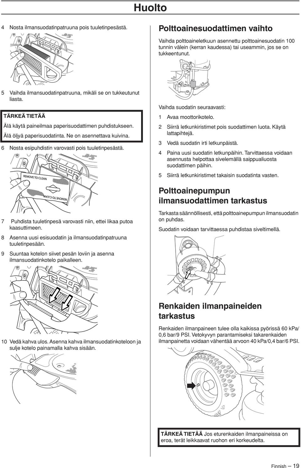 5 Vaihda ilmansuodatinpatruuna, mikäli se on tukkeutunut liasta. TÄRKEÄ TIETÄÄ Älä käytä paineilmaa paperisuodattimen puhdistukseen. Älä öljyä paperisuodatinta. Ne on asennettava kuivina.