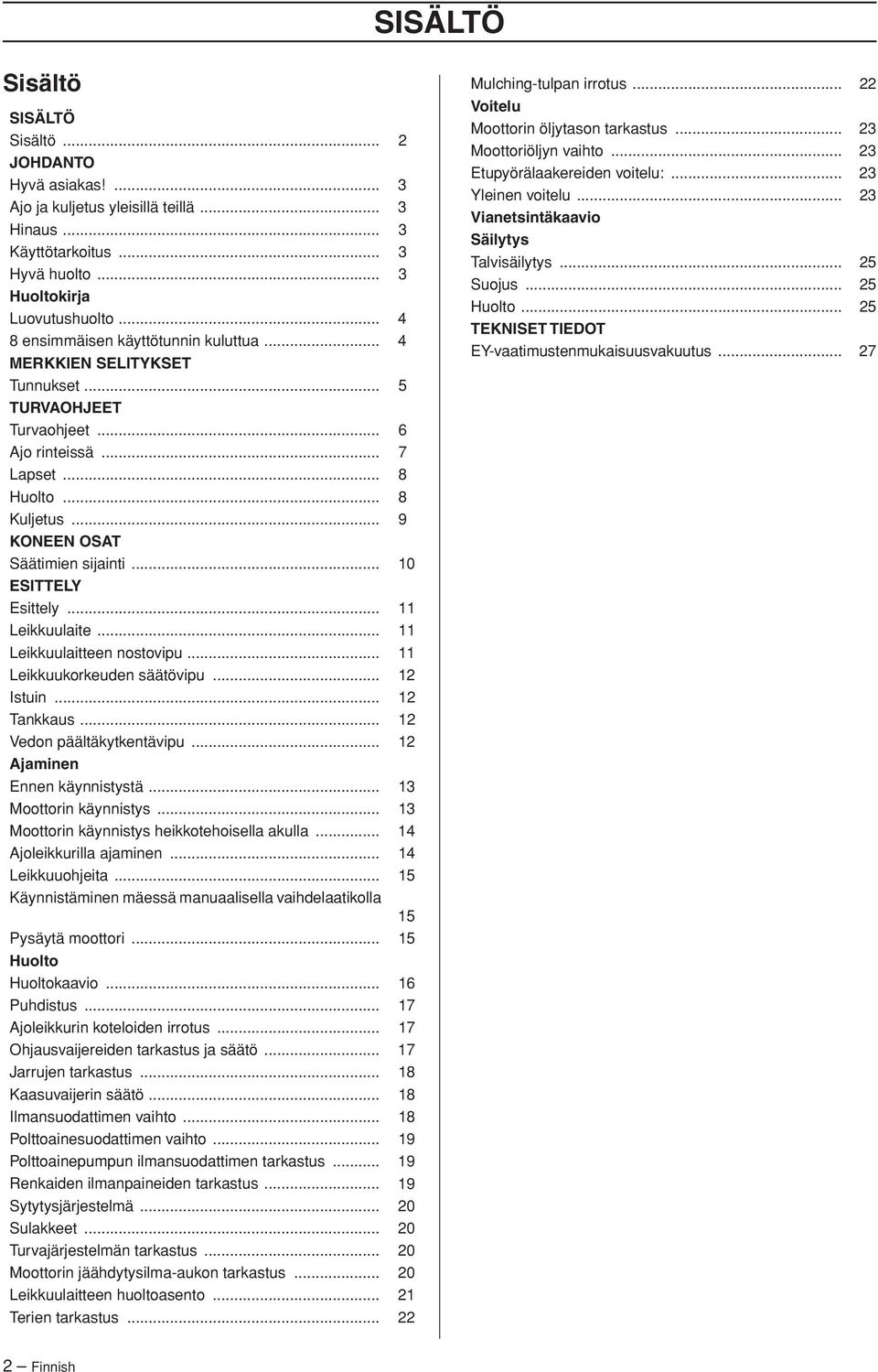 .. 10 ESITTELY Esittely... 11 Leikkuulaite... 11 Leikkuulaitteen nostovipu... 11 Leikkuukorkeuden säätövipu... 12 Istuin... 12 Tankkaus... 12 Vedon päältäkytkentävipu... 12 Ajaminen Ennen käynnistystä.