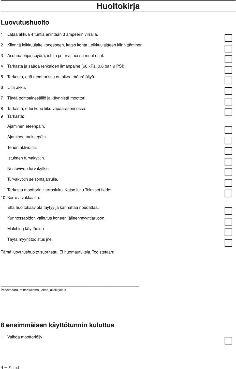 7 Täytä polttoainesäiliö ja käynnistä moottori. 8 Tarkasta, ettei kone liiku vapaa-asennossa. 9 Tarkasta: Ajaminen eteenpäin. Ajaminen taaksepäin. Terien aktivointi. Istuimen turvakytkin.