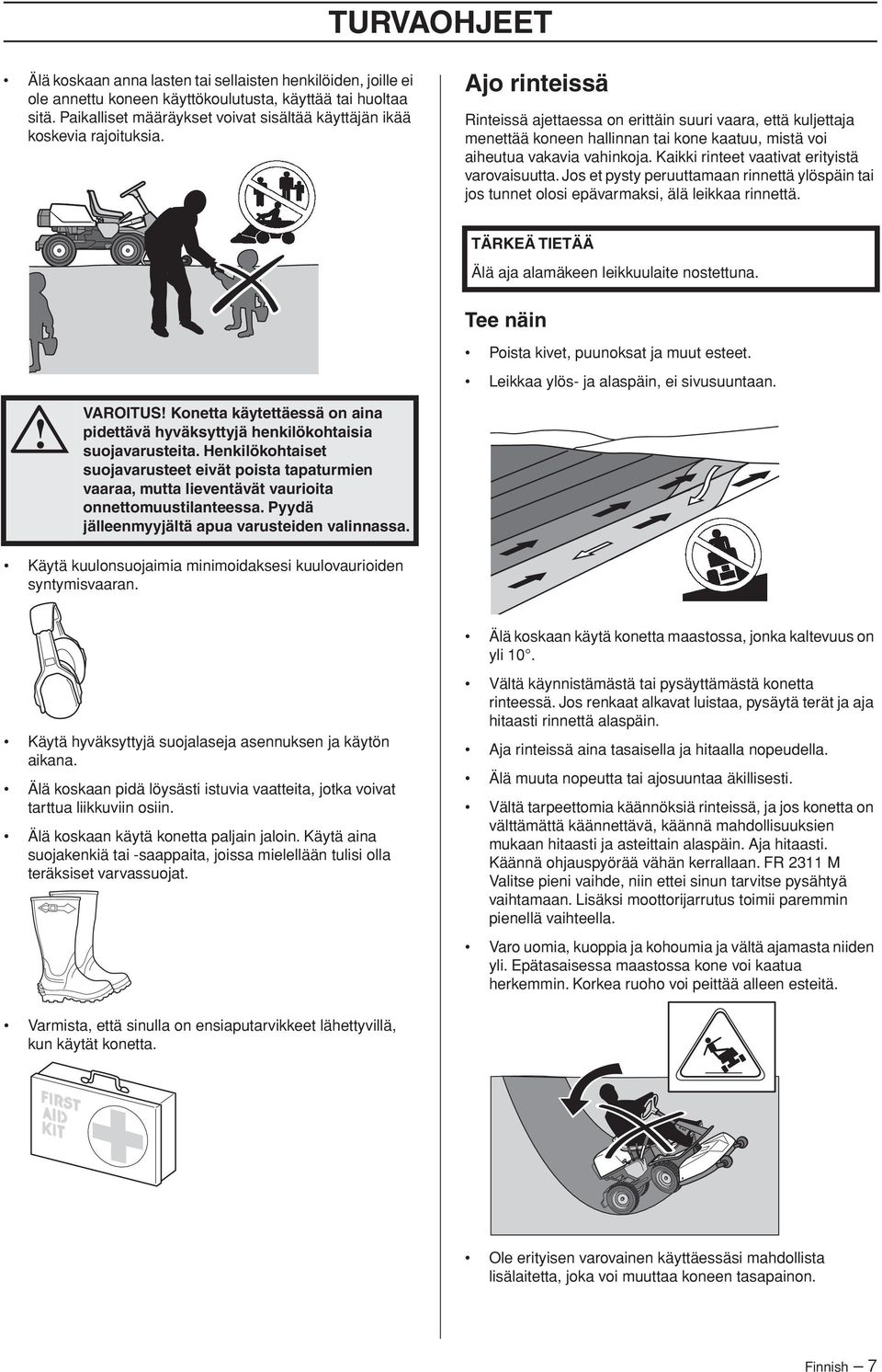 Ajo rinteissä Rinteissä ajettaessa on erittäin suuri vaara, että kuljettaja menettää koneen hallinnan tai kone kaatuu, mistä voi aiheutua vakavia vahinkoja.