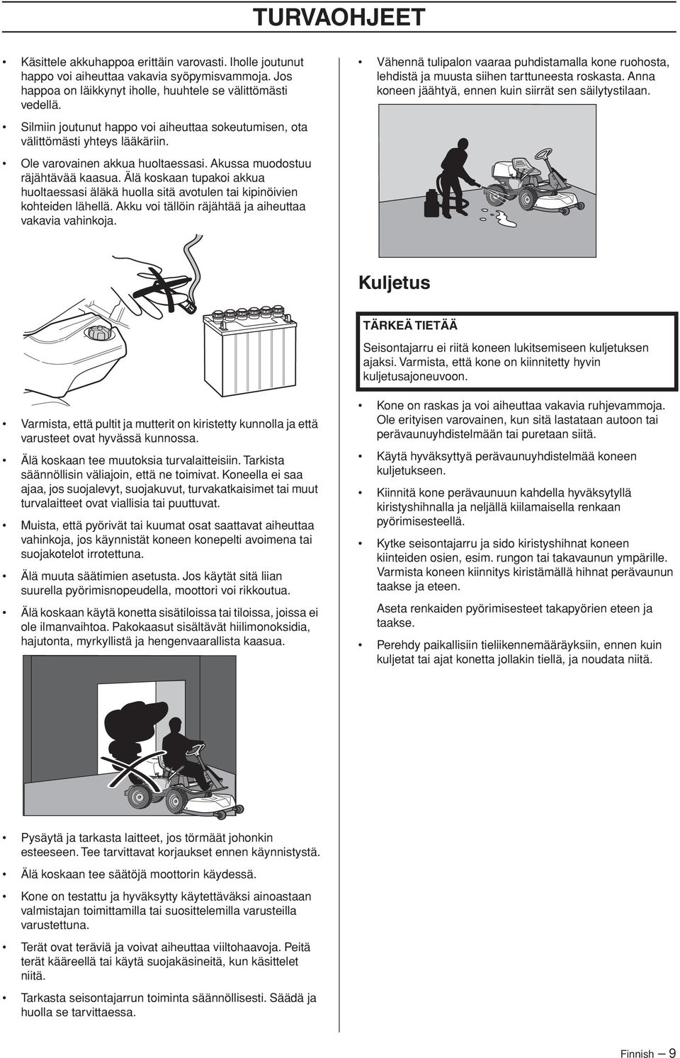 Silmiin joutunut happo voi aiheuttaa sokeutumisen, ota välittömästi yhteys lääkäriin. Ole varovainen akkua huoltaessasi. Akussa muodostuu räjähtävää kaasua.