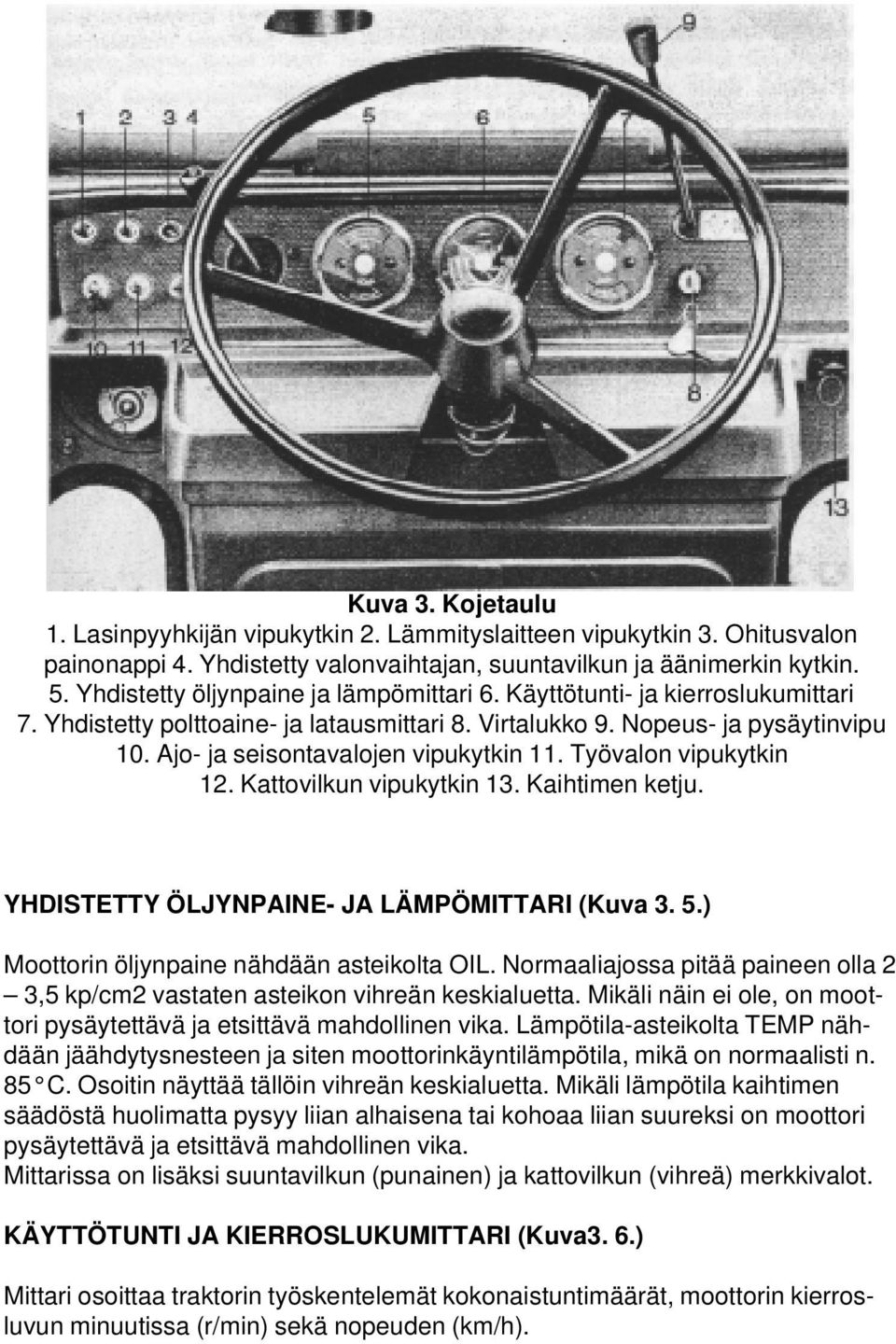 Ajo- ja seisontavalojen vipukytkin 11. Työvalon vipukytkin 12. Kattovilkun vipukytkin 13. Kaihtimen ketju. YHDISTETTY ÖLJYNPAINE- JA LÄMPÖMITTARI (Kuva 3. 5.