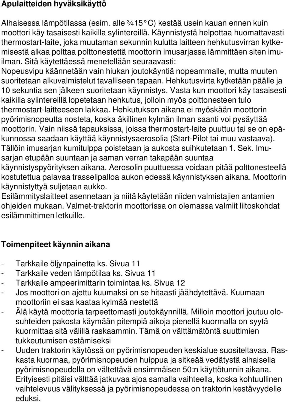 imuilman. Sitä käytettäessä menetellään seuraavasti: Nopeusvipu käännetään vain hiukan joutokäyntiä nopeammalle, mutta muuten suoritetaan alkuvalmistelut tavalliseen tapaan.