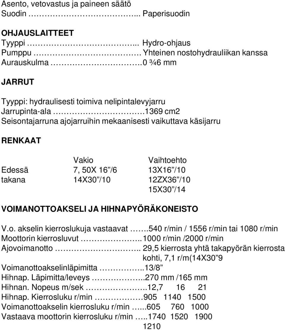 1369 cm2 Seisontajarruna ajojarruihin mekaanisesti vaikuttava käsijarru RENKAAT Vakio Vaihtoehto Edessä 7, 50X 16 /6 13X16 /10 takana 14X30 /10 12ZX36 /10 15X30 /14 VOIMANOTTOAKSELI JA