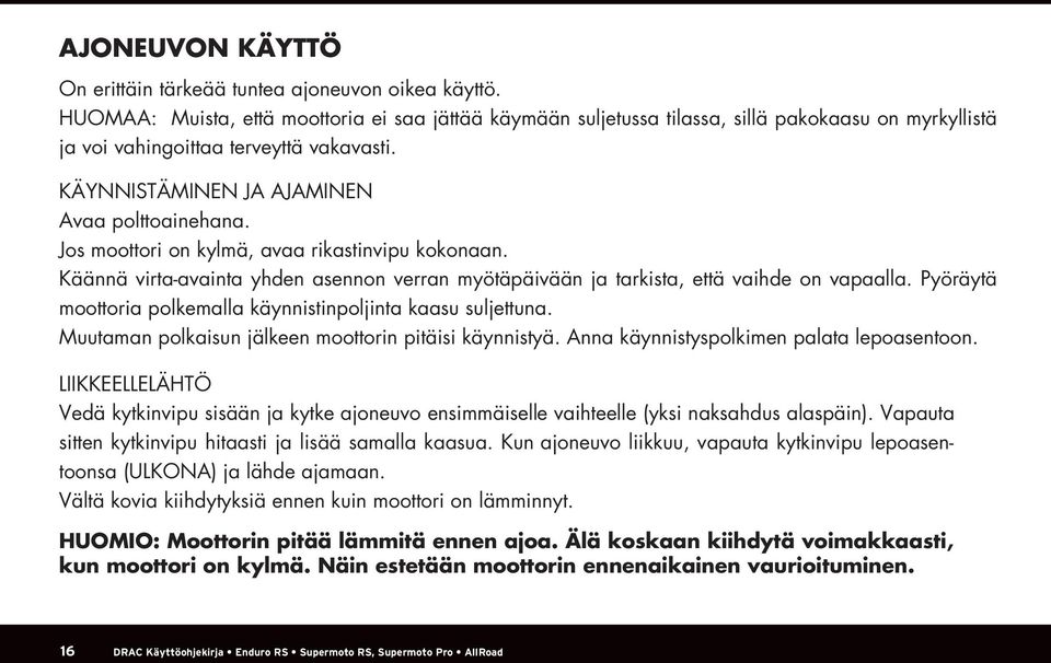 Jos moottori on kylmä, avaa rikastinvipu kokonaan. Käännä virta-avainta yhden asennon verran myötäpäivään ja tarkista, että vaihde on vapaalla.