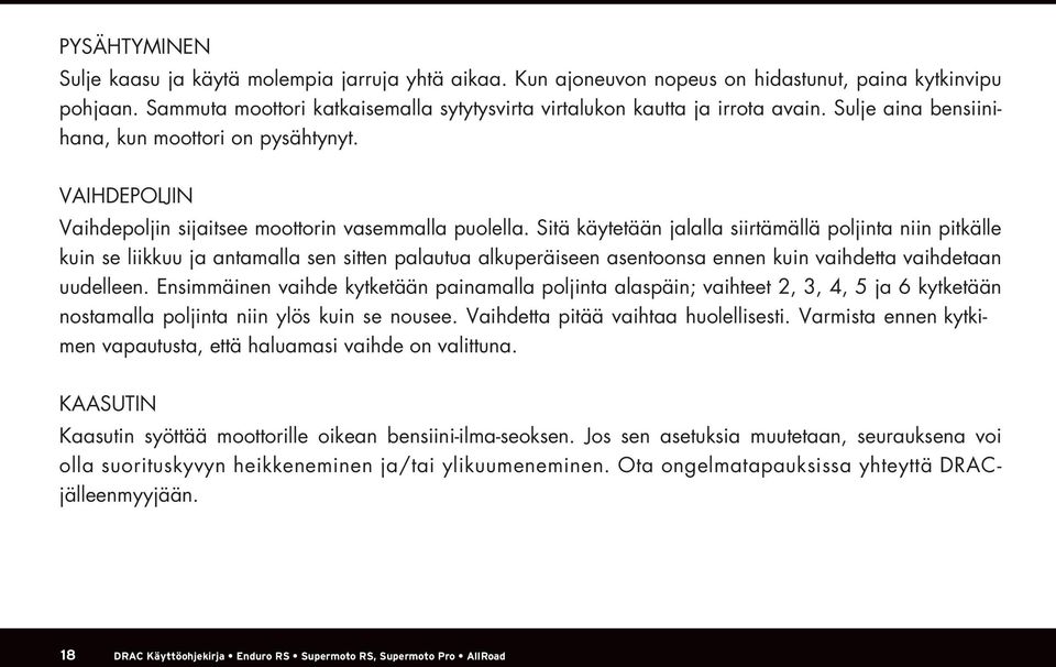 Sitä käytetään jalalla siirtämällä poljinta niin pitkälle kuin se liikkuu ja antamalla sen sitten palautua alkuperäiseen asentoonsa ennen kuin vaihdetta vaihdetaan uudelleen.