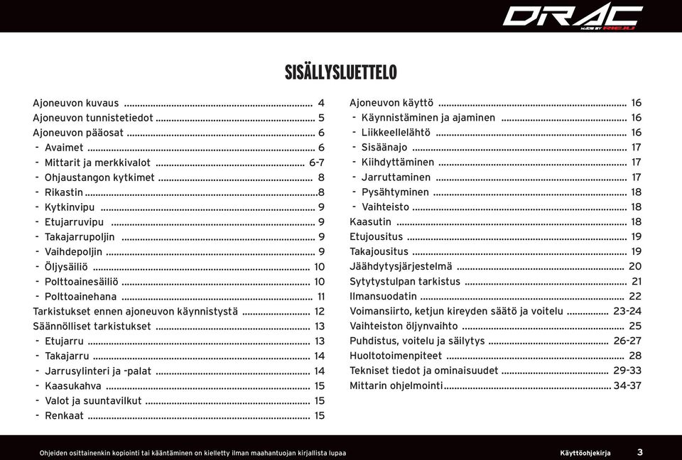 .. 12 Säännölliset tarkistukset... 13 - Etujarru... 13 - Takajarru... 14 - Jarrusylinteri ja -palat... 14 - Kaasukahva... 15 - Valot ja suuntavilkut... 15 - Renkaat... 15 Ajoneuvon käyttö.