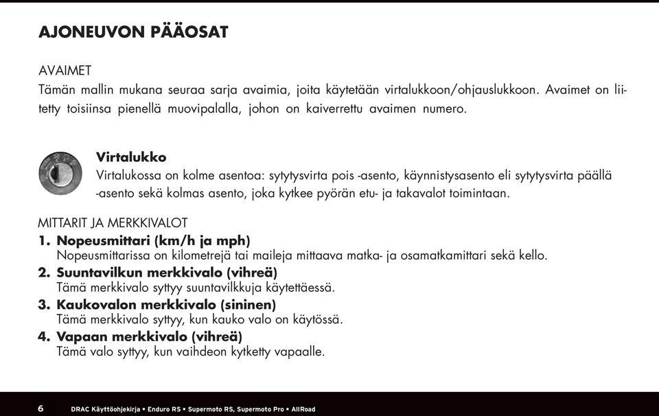 Virtalukko Virtalukossa on kolme asentoa: sytytysvirta pois -asento, käynnistysasento eli sytytysvirta päällä -asento sekä kolmas asento, joka kytkee pyörän etu- ja takavalot toimintaan.