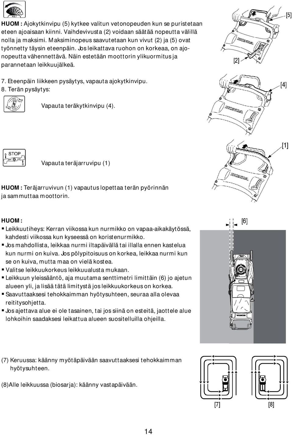 Näin estetään moottorin ylikuormitus ja parannetaan leikkuujälkeä. 7. Eteenpäin liikkeen pysäytys, vapauta ajokytkinvipu. 8. Terän pysäytys: Vapauta teräkytkinvipu (4).