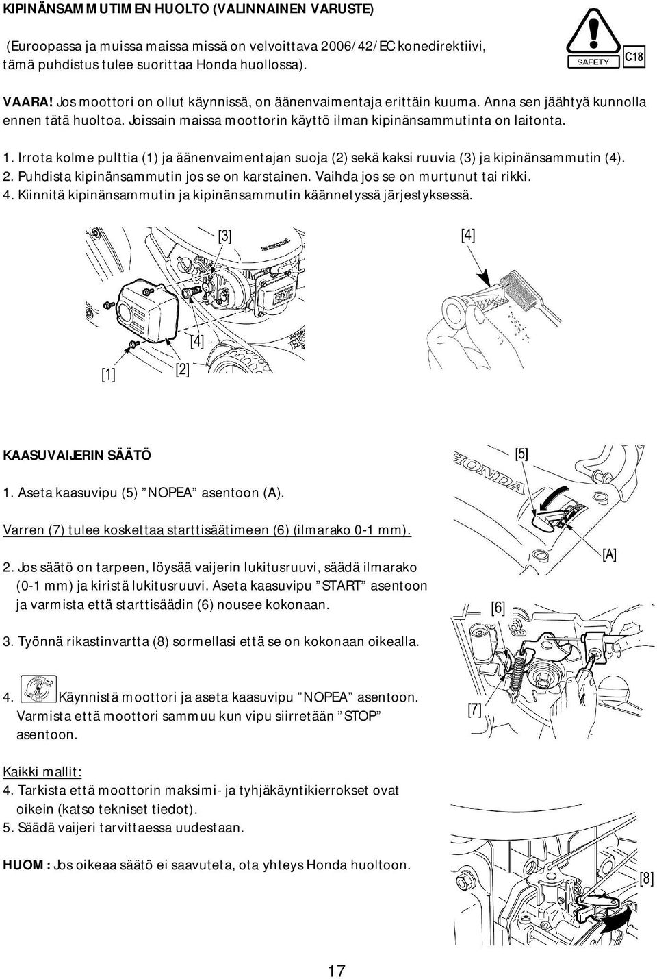 Irrota kolme pulttia (1) ja äänenvaimentajan suoja (2) sekä kaksi ruuvia (3) ja kipinänsammutin (4). 2. Puhdista kipinänsammutin jos se on karstainen. Vaihda jos se on murtunut tai rikki. 4.