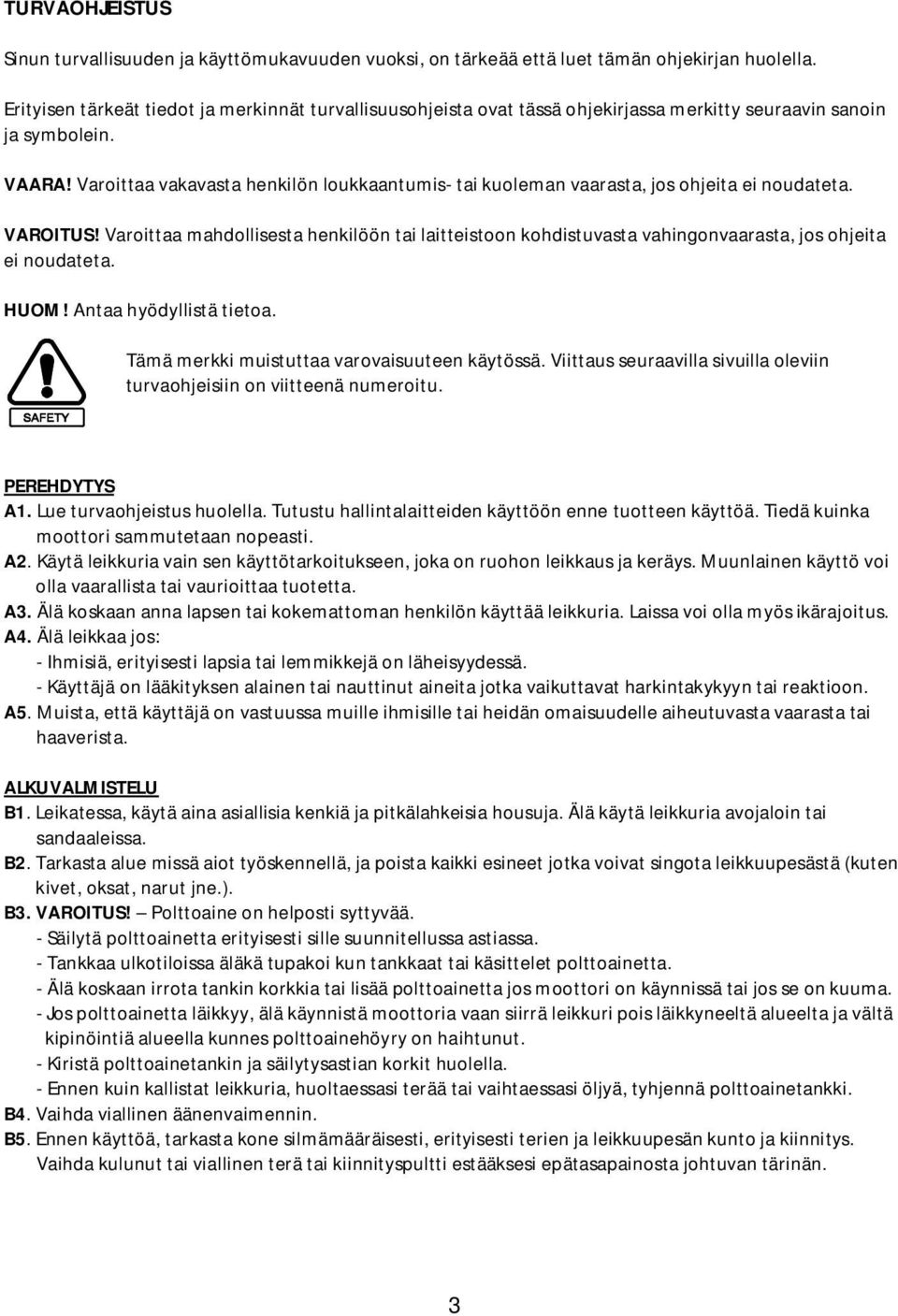 Varoittaa vakavasta henkilön loukkaantumis- tai kuoleman vaarasta, jos ohjeita ei noudateta. VAROITUS!