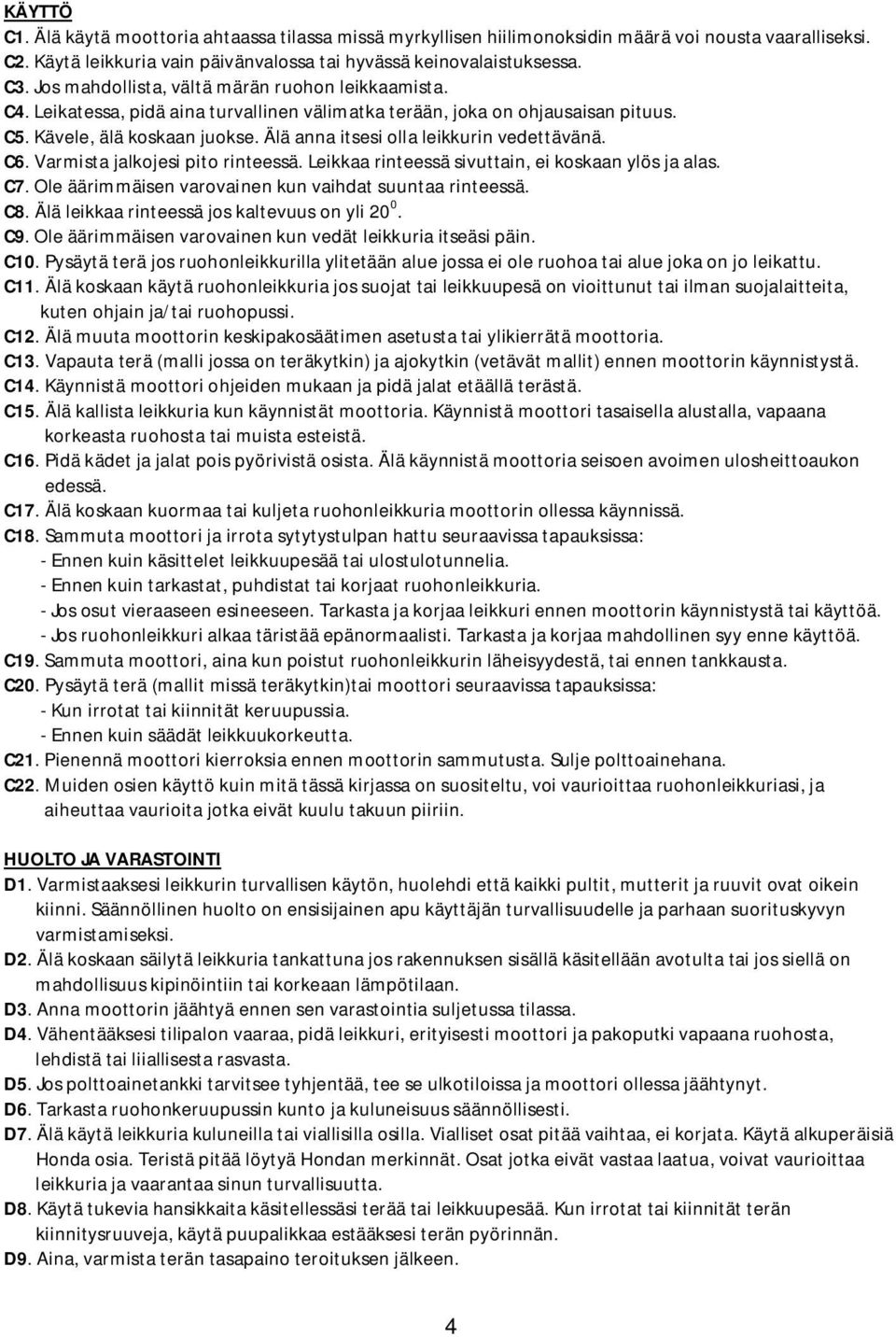 Älä anna itsesi olla leikkurin vedettävänä. C6. Varmista jalkojesi pito rinteessä. Leikkaa rinteessä sivuttain, ei koskaan ylös ja alas. C7. Ole äärimmäisen varovainen kun vaihdat suuntaa rinteessä.