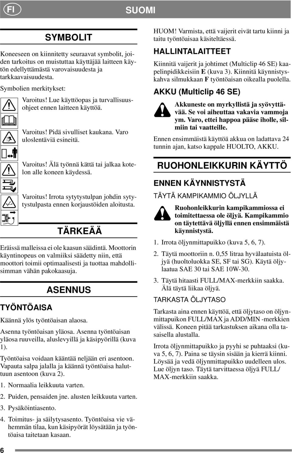 Varoitus! Irrota sytytystulpan johdin sytytystulpasta ennen korjaustöiden aloitusta. TÄRKEÄÄ Eräissä malleissa ei ole kaasun säädintä.