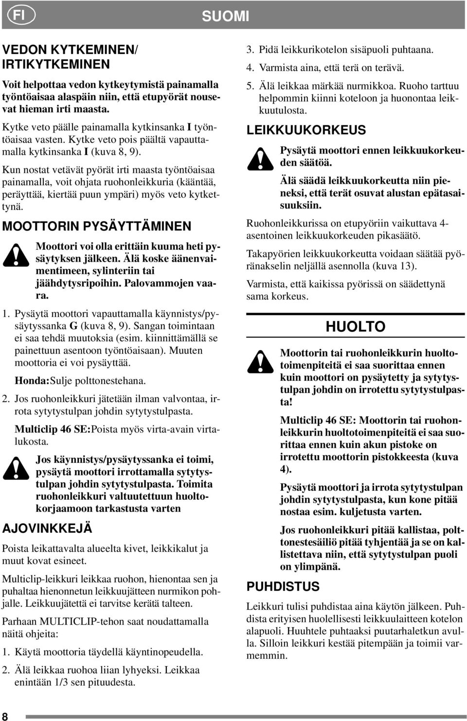 Kun nostat vetävät pyörät irti maasta työntöaisaa painamalla, voit ohjata ruohonleikkuria (kääntää, peräyttää, kiertää puun ympäri) myös veto kytkettynä.