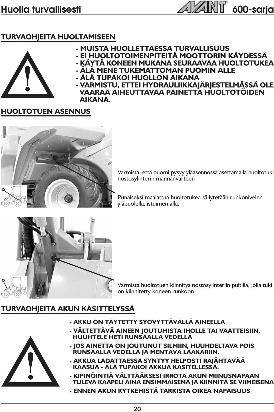 Varmista, että puomi pysyy yäasennossa asettamaa huototuki nostosyinterin männänvarteen Punaiseksi maaattua huototukea säiytetään runkoniveen yäpuoea, istuimen aa.