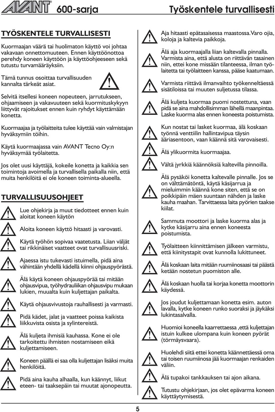 Sevitä itseesi koneen nopeuteen, jarrutukseen, ohjaamiseen ja vakavuuteen sekä kuormituskykyyn iittyvät rajoitukset ennen kuin ryhdyt käyttämään konetta.