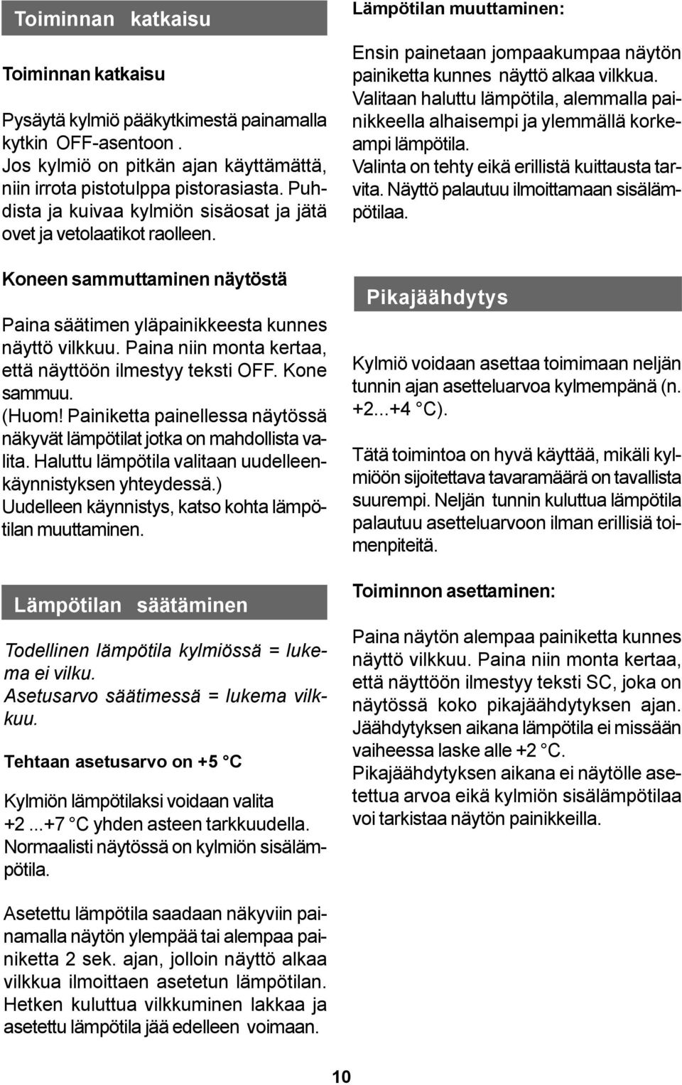 Paina niin monta kertaa, että näyttöön ilmestyy teksti OFF. Kone sammuu. (Huom! Painiketta painellessa näytössä näkyvät lämpötilat jotka on mahdollista valita.