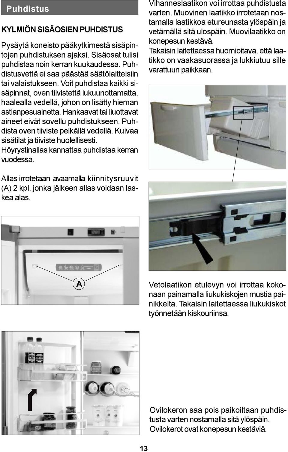 Hankaavat tai liuottavat aineet eivät sovellu puhdistukseen. Puhdista oven tiiviste pelkällä vedellä. Kuivaa sisätilat ja tiiviste huolellisesti. Höyrystinallas kannattaa puhdistaa kerran vuodessa.