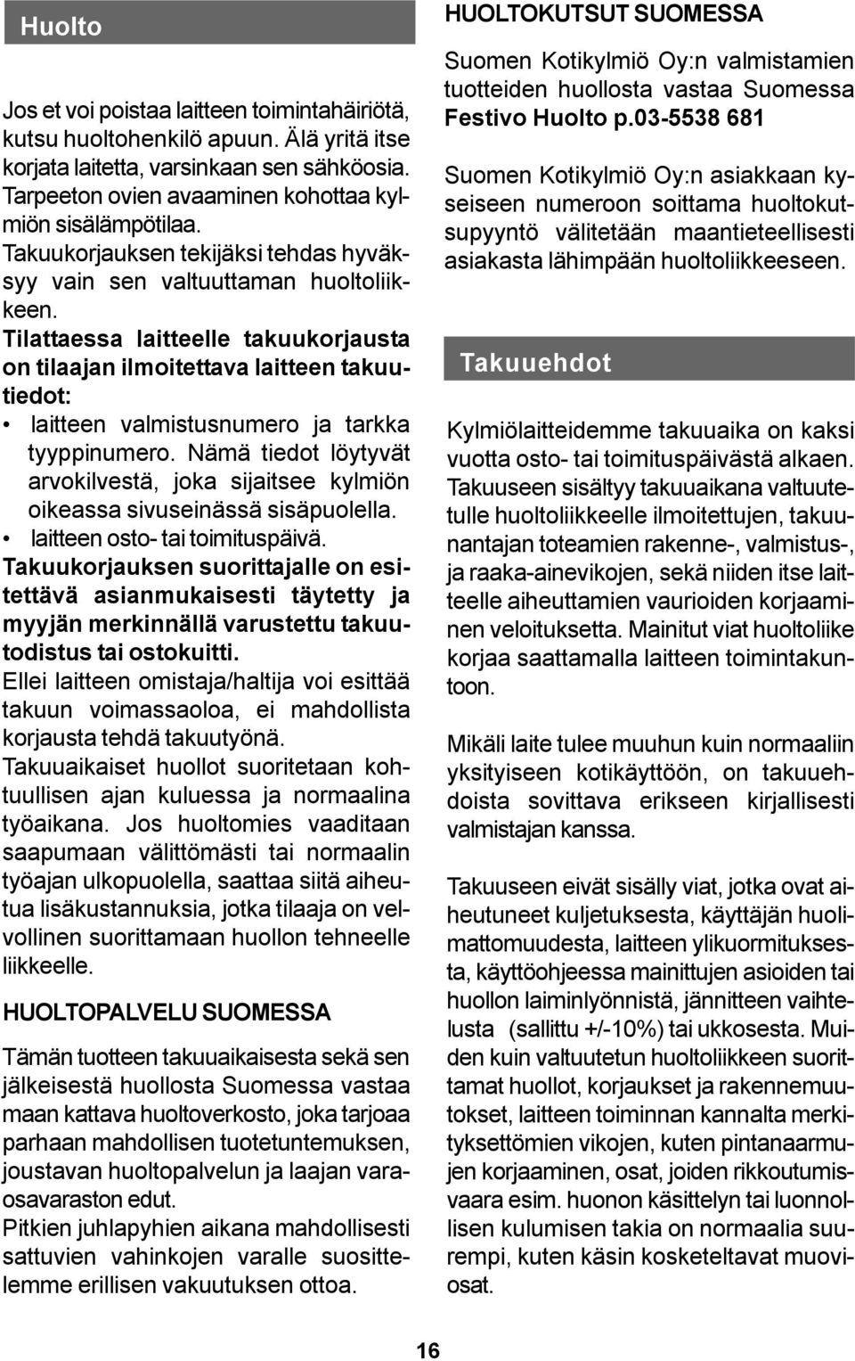 Tilattaessa laitteelle takuukorjausta on tilaajan ilmoitettava laitteen takuutiedot: laitteen valmistusnumero ja tarkka tyyppinumero.