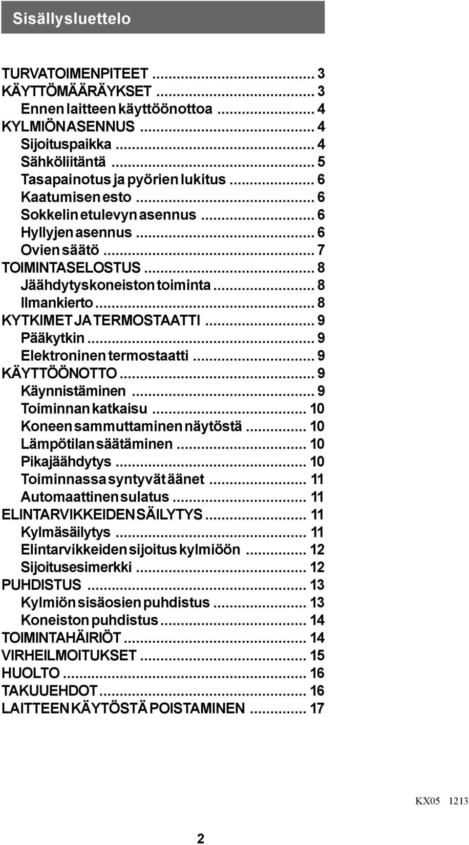 .. 9 Pääkytkin... 9 Elektroninen termostaatti... 9 KÄYTTÖÖNOTTO... 9 Käynnistäminen... 9 Toiminnan katkaisu... 10 Koneen sammuttaminen näytöstä... 10 Lämpötilan säätäminen... 10 Pikajäähdytys.