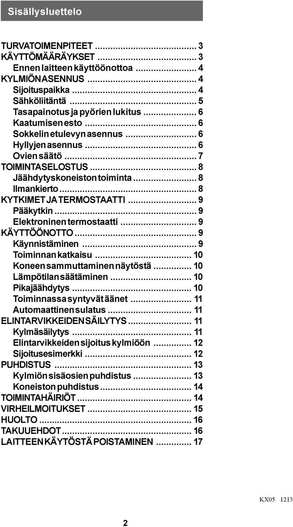 .. 9 Pääkytkin... 9 Elektroninen termostaatti... 9 KÄYTTÖÖNOTTO... 9 Käynnistäminen... 9 Toiminnan katkaisu... 10 Koneen sammuttaminen näytöstä... 10 Lämpötilan säätäminen... 10 Pikajäähdytys.