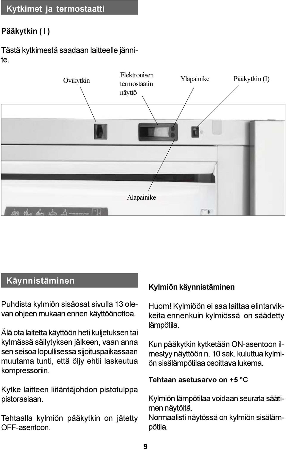 Älä ota laitetta käyttöön heti kuljetuksen tai kylmässä säilytyksen jälkeen, vaan anna sen seisoa lopullisessa sijoituspaikassaan muutama tunti, että öljy ehtii laskeutua kompressoriin.