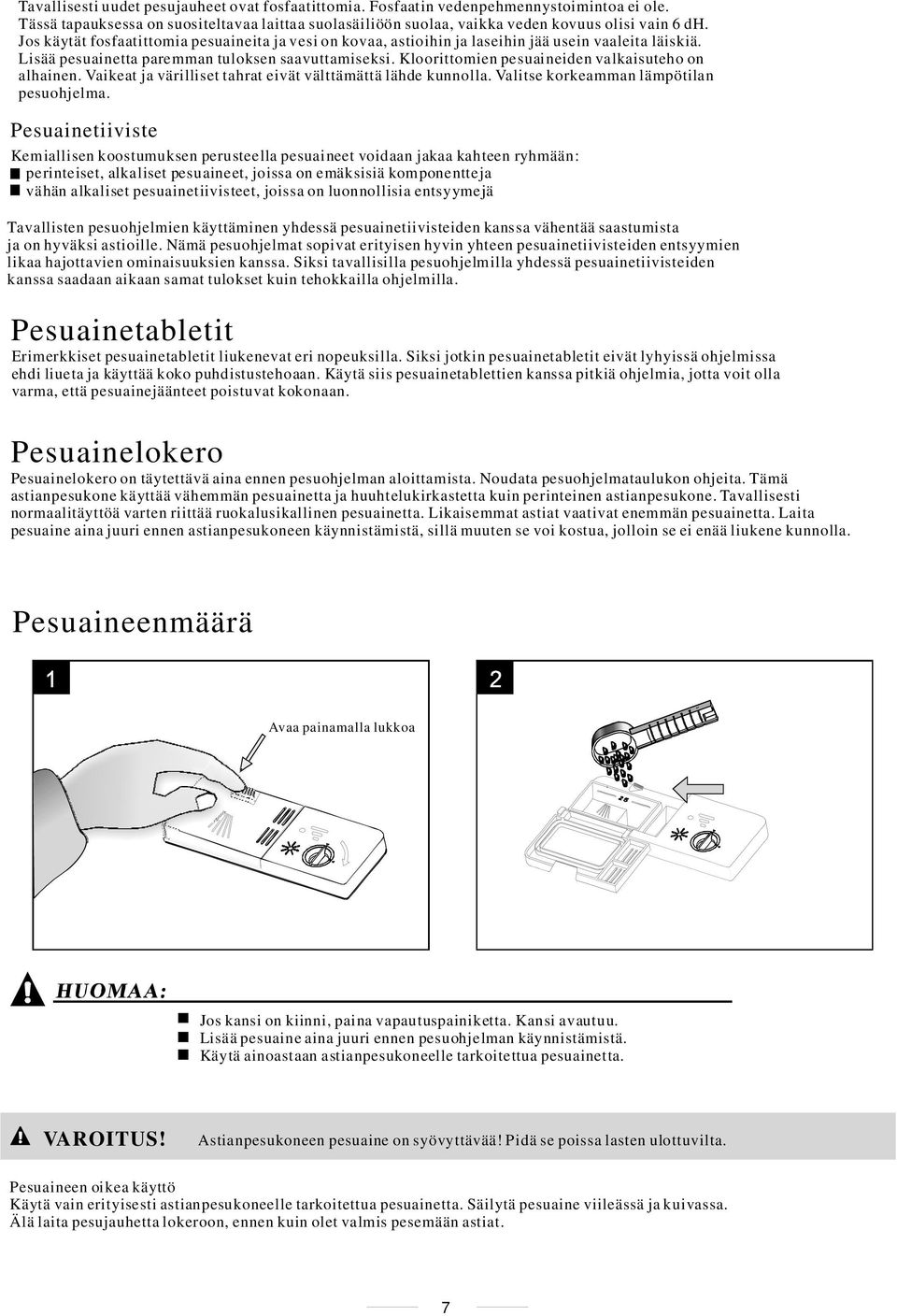 Kloorittomien pesuaineiden valkaisuteho on alhainen. Vaikeat ja värilliset tahrat eivät välttämättä lähde kunnolla. Valitse korkeamman lämpötilan pesuohjelma.