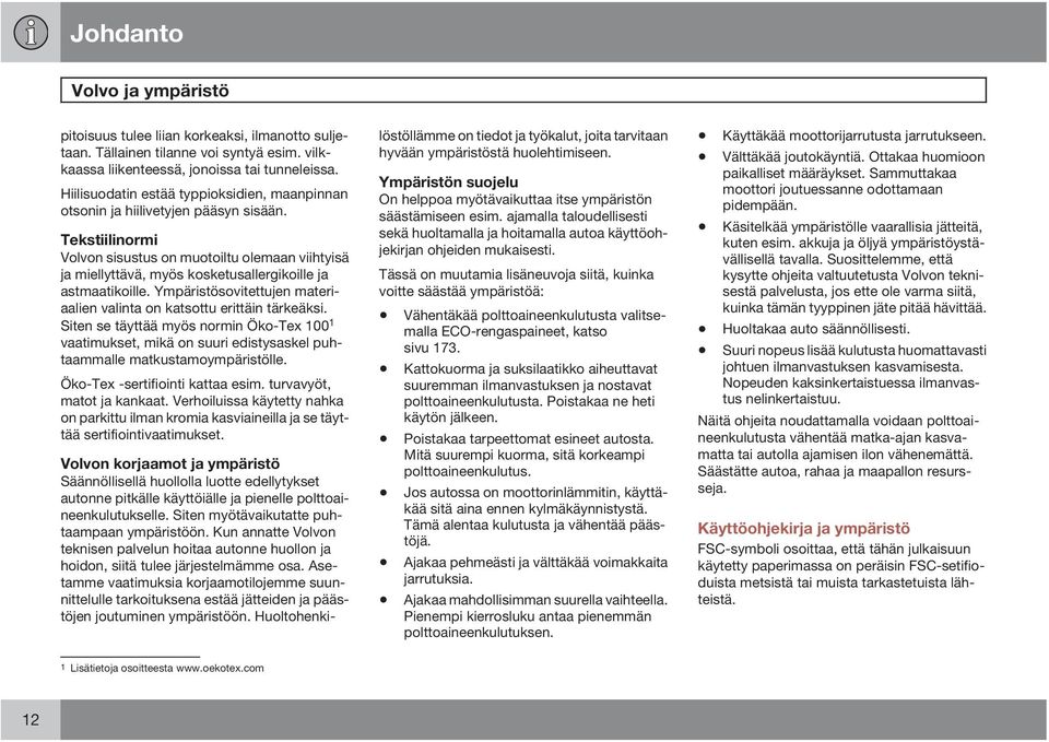 Tekstiilinormi Volvon sisustus on muotoiltu olemaan viihtyisä ja miellyttävä, myös kosketusallergikoille ja astmaatikoille. Ympäristösovitettujen materiaalien valinta on katsottu erittäin tärkeäksi.