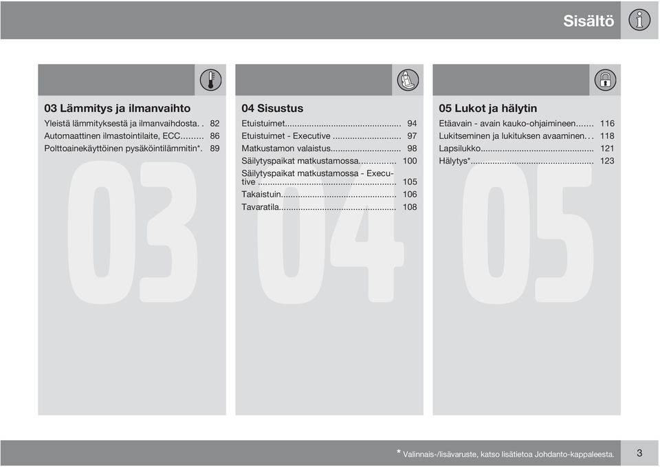 .. 98 Säilytyspaikat matkustamossa... 100 Säilytyspaikat matkustamossa - Executive... 105 Takaistuin... 106 Tavaratila.