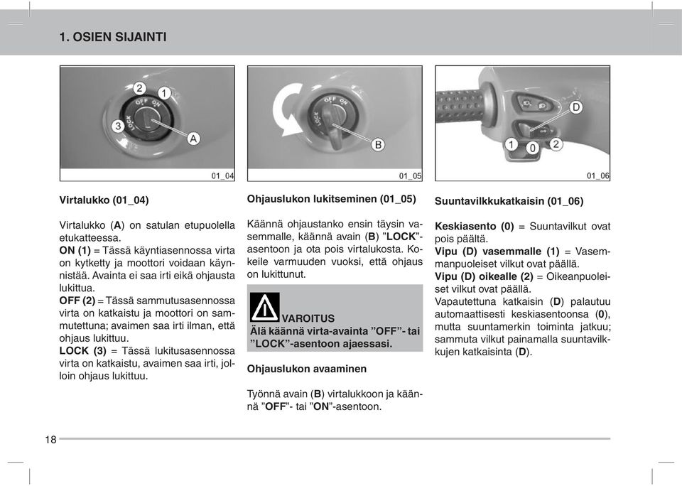 LOCK (3) = Tässä lukitusasennossa virta on katkaistu, avaimen saa irti, jolloin ohjaus lukittuu.