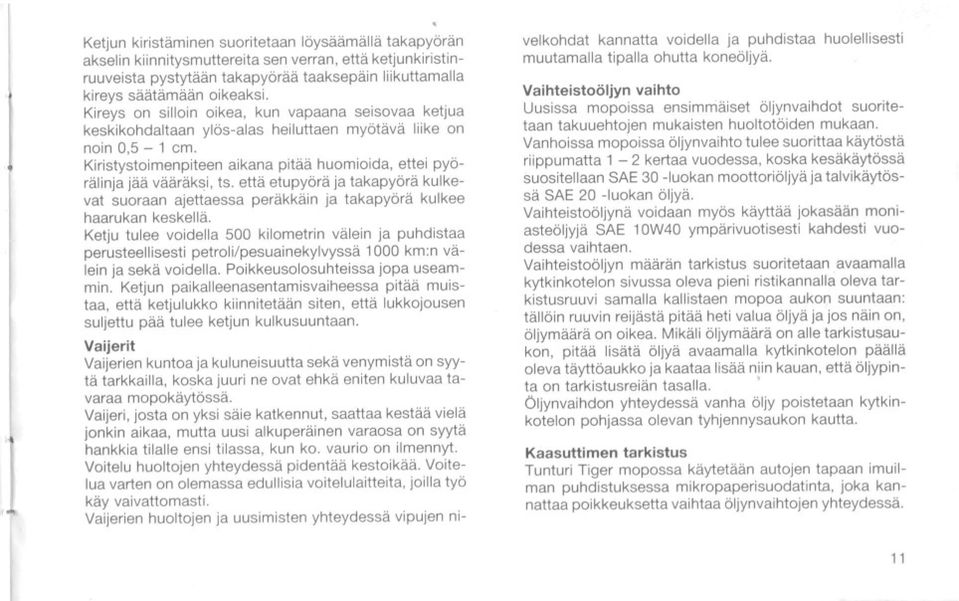 Kiristystoimenpiteen aikana pitää huomioida, ettei pyörälinja jää vääräksi, ts. että etupyörä ja takapyörä kulkevat suoraan ajettaessa peräkkäin ja takapyörä kulkee haarukan keskellä.