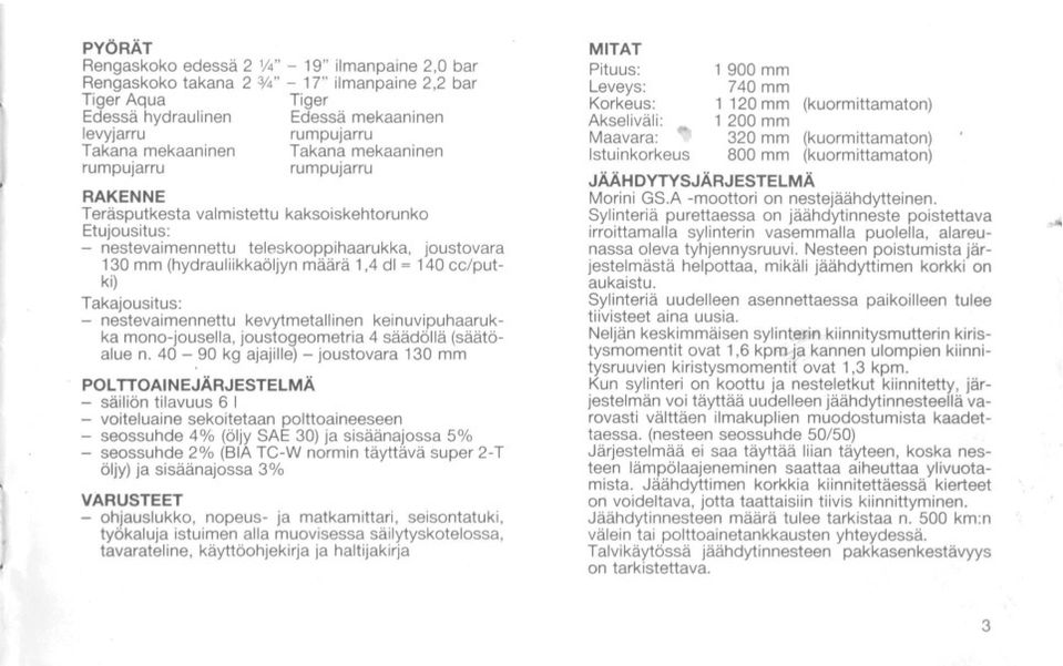 kaksoiskehtorunko Etujousitus: nestevaimennettu teleskooppihaarukka, joustovara 130 mm (hydrauliikkaöljyn määrä 1,4 dl = 140 cc/putki) Takajousitus: nestevaimennettu kevytmetallinen keinuvipuhaarukka